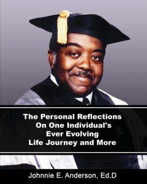 The Personal Reflections On One Individual's Ever Evolving Life Journey and More de John Anderson