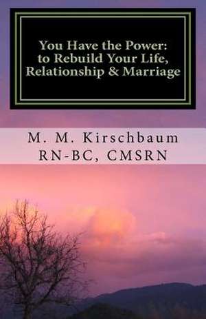 You Have the Power to Rebuild Your Life, Relationship & Marriage: Be Empowered, Quit the Pity-Party, Be Strong and Believe! de M. M. Kirschbaum