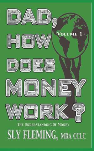 Dad, How Does Money Work? Volume 1 "The understanding of Money" de Sly Fleming