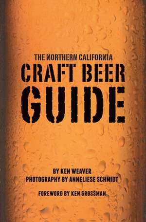 The Northern California Craft Beer Guide de Ken Weaver