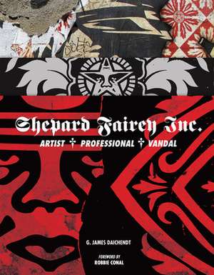 Shepard Fairey Inc.: Artist/Professional/Vandal de G. James Daichendt