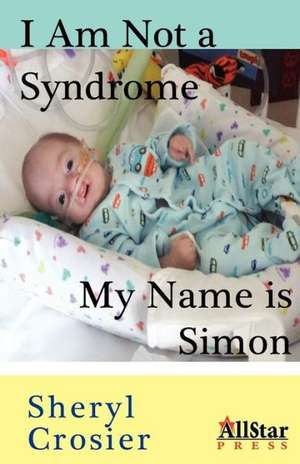 I Am Not a Syndrome - My Name is Simon de Sheryl Crosier