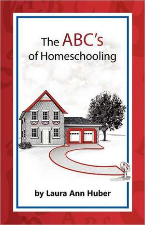 The ABC's of Homeschooling de Laura Ann Huber