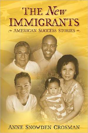 The New Immigrants: American Success Stories de Anne Snowden Crosman