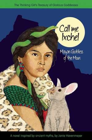 Call Me Ixchel: Mayan Goddess of the Moon de Janie Havemeyer