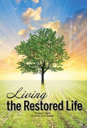 Living the Restored Life de Richard T. Case