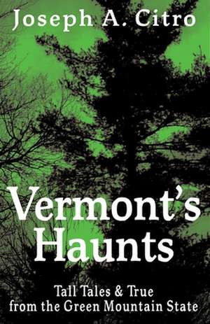 Vermont's Haunts: Tall Tales and True from the Green Mountain State de Joseph A. Citro