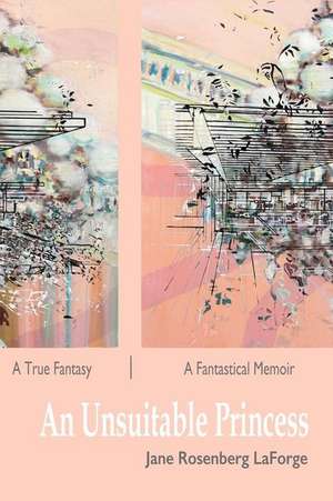 An Unsuitable Princess: A True Fantasy / A Fantastical Memoir de Jane Rosenberg Laforge