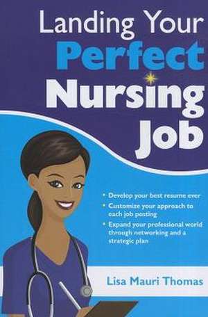 Landing Your Perfect Nursing Job de Lisa Mauri Thomas