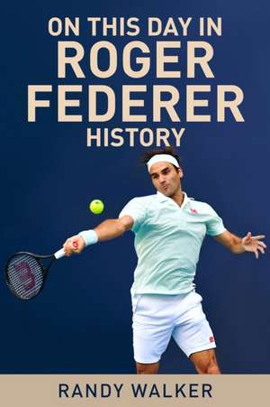 On This Day in Roger Federer History de Randy Walker