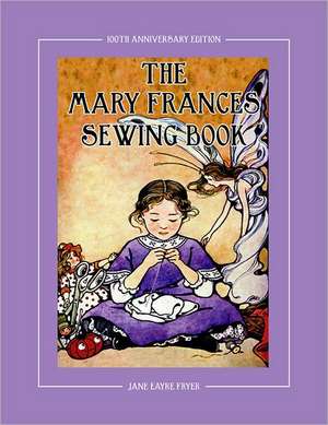 The Mary Frances Sewing Book 100th Anniversary Edition de Jane Eayre Fryer