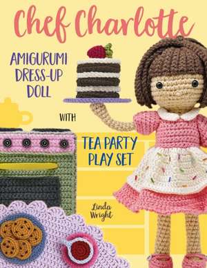 Chef Charlotte Amigurumi Dress-Up Doll with Tea Party Play Set de Linda Wright