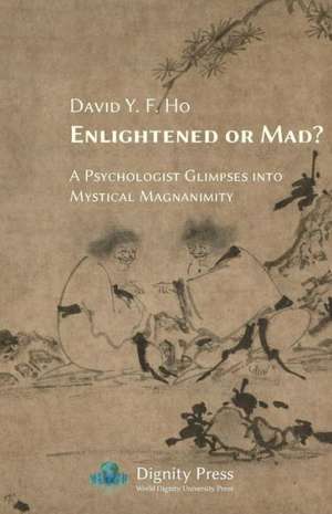 Enlightened or Mad? a Psychologist Glimpses Into Mystical Magnanimity: The Battle for Justice de David Y. F. Ho