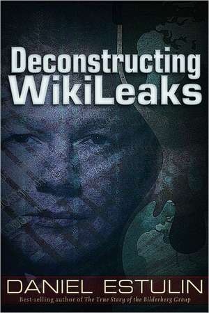 Deconstructing Wikileaks de Daniel Estulin