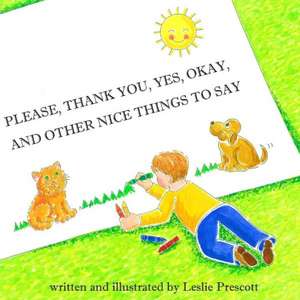 Please, Thank You, Yes, Okay, and Other Nice Things to Say: Lessons for My Grandchildren, Advice for Everyone