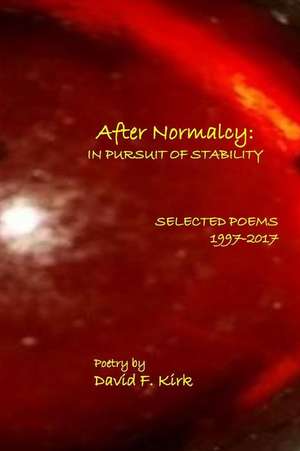 After Normalcy: In Pursuit of Stability: Selected Poems 1997-2017 de David F. Kirk