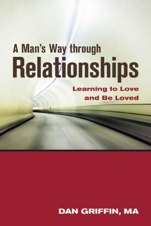 A Man's Way Through Relationships: Learning to Love and Be Loved de Dan Griffin