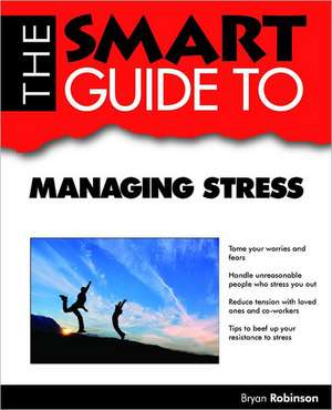 The Smart Guide to Managing Stress de Bryan Robinson