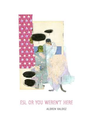 ESL or You Weren't Here de Aldrin Valdez