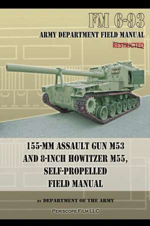 155-MM Assault Gun M53 and 8-Inch Howitzer M55, Self Propelled Field Manual: Field Manual de Department of the Army