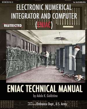 Electronic Numerical Integrator and Computer (Eniac) Eniac Technical Manual: How Chrysler's Detroit Tank Arsenal Built the Tanks That Helped Win WWII de Adele K Goldstine