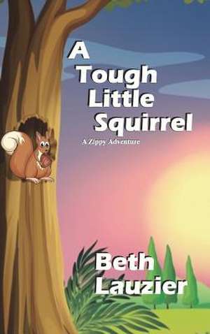 A Tough Little Squirrel de Beth Lauzier