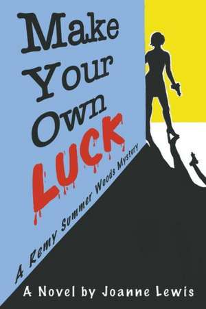 Make Your Own Luck, a Remy Summer Woods Mystery de Joanne Lewis