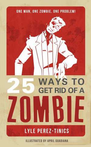 25 Ways to Get Rid of a Zombie: An Anthology of True Ghost Stories de Lyle Perez-Tinics