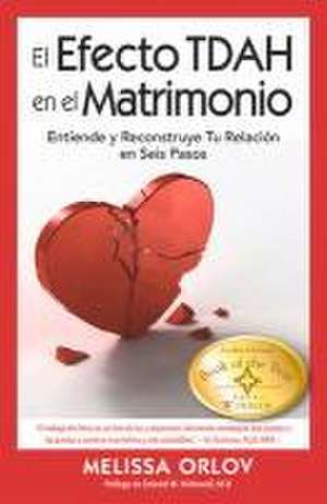 El Efecto Tdah En El Matrimonio [The ADHD Effect on Marriage]: Entiende Y Reconstruye Tu Relación En Seis Pasos [ de Melissa Orlov