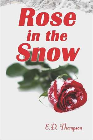 Rose in the Snow de E. D. Thompson