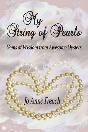 My String of Pearls: Gems of Wisdom from Awesome Oysters de Jo Anne French