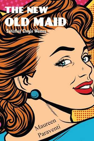 The New Old Maid: Satisfied Single Women de Maureen Paraventi