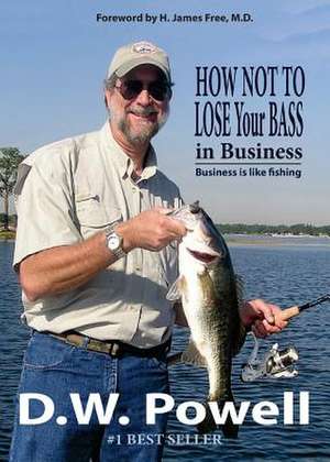 How Not to Lose Your Bass in Business de D. W. Powell