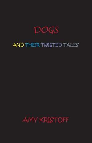 Dogs and Their Twisted Tales de Amy Kristoff