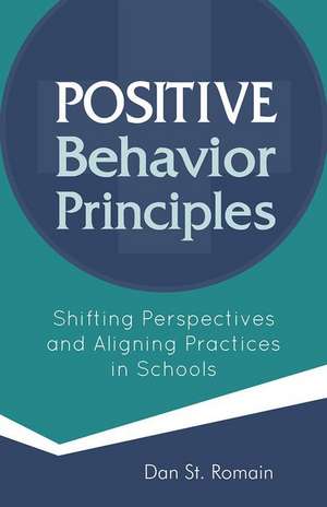 Positive Behavior Principles: Shifting Perspectives and Aligning Practices in Schools de Dan St Romain