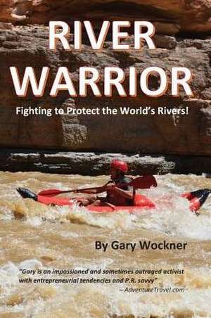 River Warrior: Fighting to Protect the World's Rivers de Gary Wockner