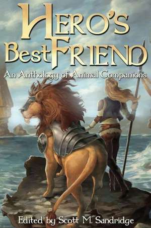 Hero's Best Friend: An Anthology of Animal Companions de Scott M. Sandridge