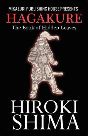 Hagakure; The Book of Hidden Leaves: The Way of the Samurai de Shima, Hiroki