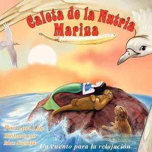 Caleta de La Nutria Marina: Un Cuento Para La Relajacion Que Ensena La Respiracion Profunda Para Reducir La Ansiedad, El Estres y La IRA, a la Vez de Lori Lite