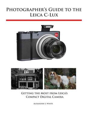 Photographer's Guide to the Leica C-Lux de Alexander S White