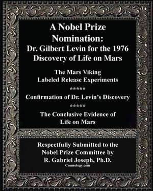 A Nobel Prize Nomination: The 1976 Discovery of Life on Mars: Dr. Gilbert Levin: The Mars Viking &#8232;Labeled Release Experiments de R. Gabriel Joseph