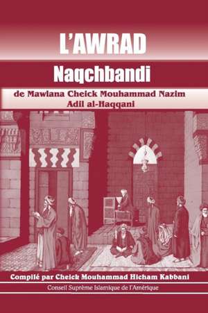 L'Awrad Naqchbandi de Mawlana Cheick Mouhammad Nazim Adil al-Haqqani de Cheick Hicham Mouhammed Kabbani