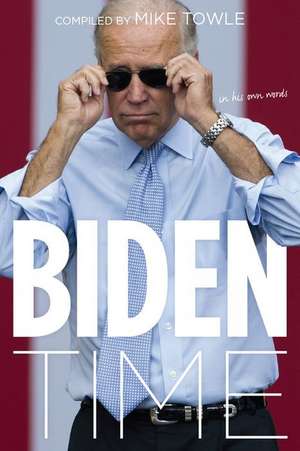 Biden Time: Crazy Uncle Joe in His Own Words de Mike Towle