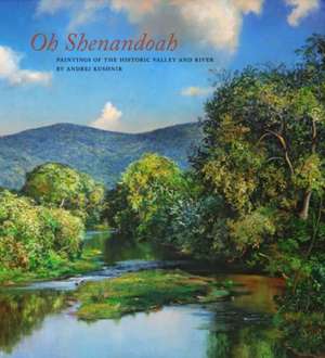 Oh, Shenandoah: Paintings of the Historic Valley and River de Jeffrey C. Everett