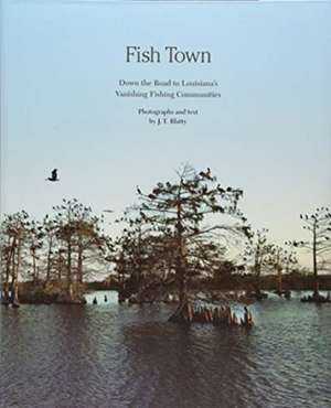 Fish Town: Down the Road to Louisiana's Vanishing Fishing Communities de J. T. Blatty