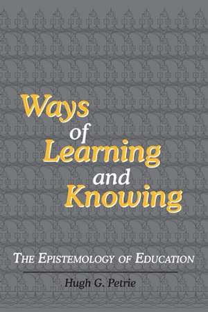 Ways of Learning and Knowing: The Epistemology of Education de Hugh G. Petrie