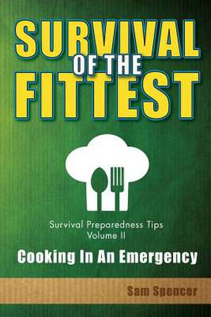 Survival of the Fittest, Survival Preparedness Tips Volume II de Sam Spencer