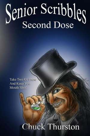 Senior Scribbles, Second Dose: Take Two of These & Keep Your Mouth Shut de Chuck Thurston