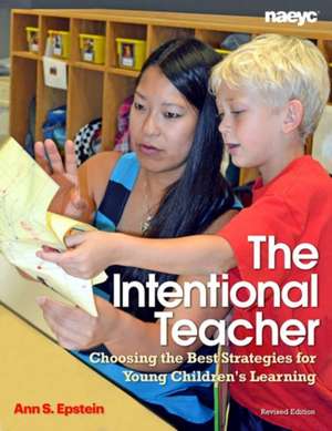 The Intentional Teacher: Choosing the Best Strategies for Young Children's Learning de Ann S. Epstein