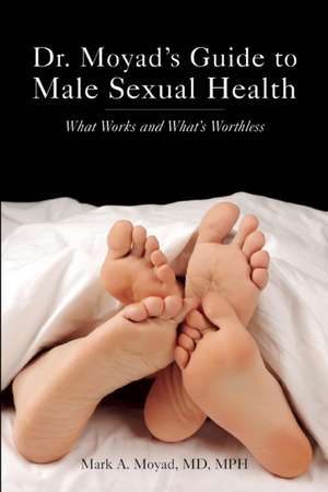 Dr. Moyad's Guide to Male Sexual Health: What Works and What's Worthless de Mark A. Moyad